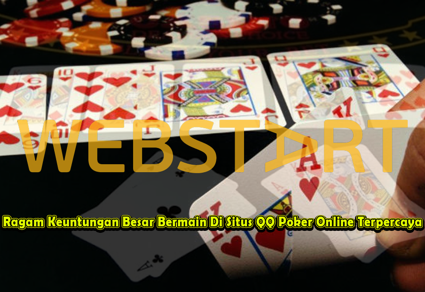 Ragam Keuntungan Besar Bermain Di Situs QQ Poker Online Terpercaya
